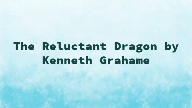 The Reluctant Dragon by Kenneth Grahame