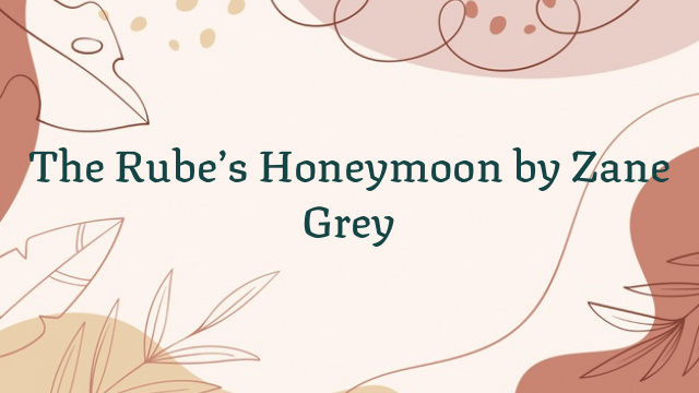 The Rube’s Honeymoon by Zane Grey