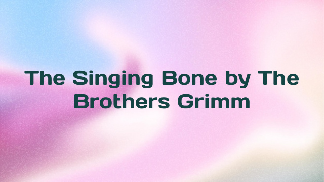 The Singing Bone by The Brothers Grimm