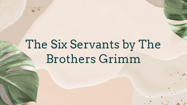 The Six Servants by The Brothers Grimm