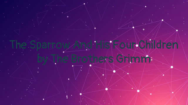 The Sparrow And His Four Children by The Brothers Grimm