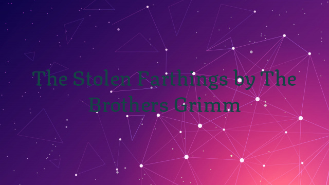 The Stolen Farthings by The Brothers Grimm