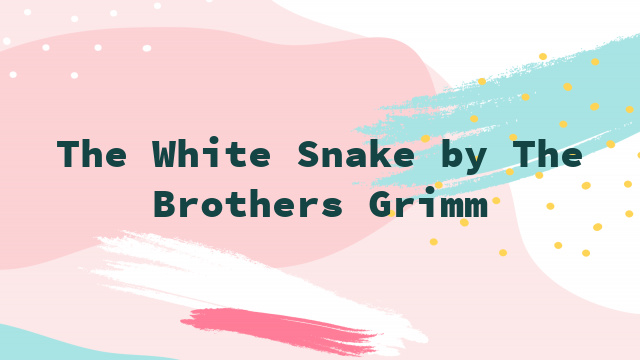 The White Snake by The Brothers Grimm