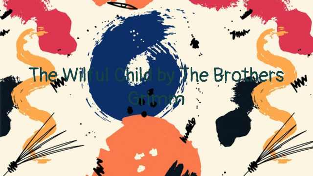 The Wilful Child by The Brothers Grimm