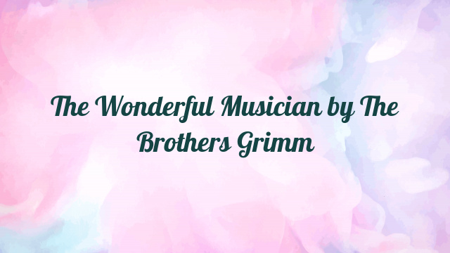 The Wonderful Musician by The Brothers Grimm