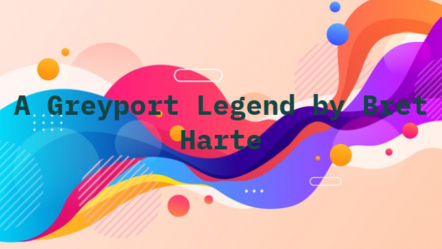 A Greyport Legend by Bret Harte