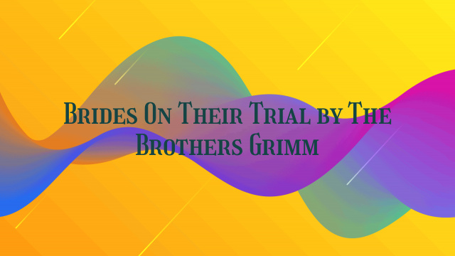 Brides On Their Trial by The Brothers Grimm