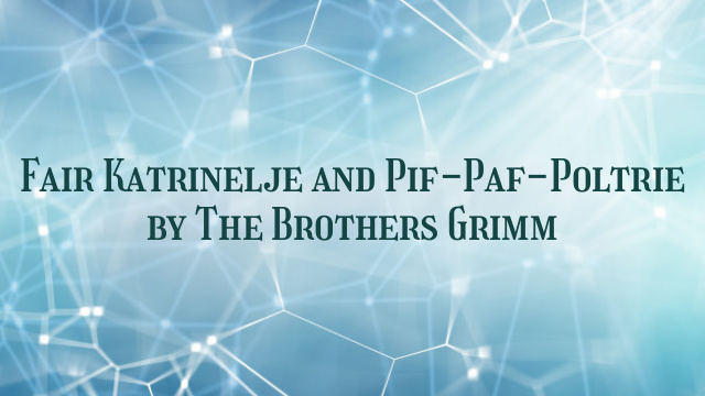 Fair Katrinelje and Pif-Paf-Poltrie by The Brothers Grimm