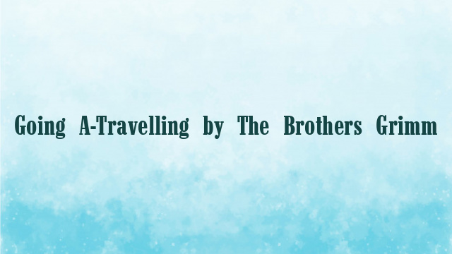 Going A-Travelling by The Brothers Grimm