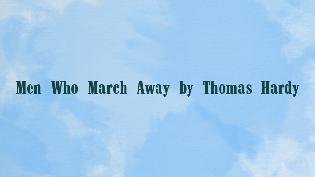 Men Who March Away by Thomas Hardy