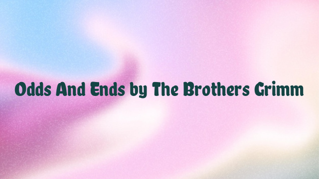 Odds And Ends by The Brothers Grimm