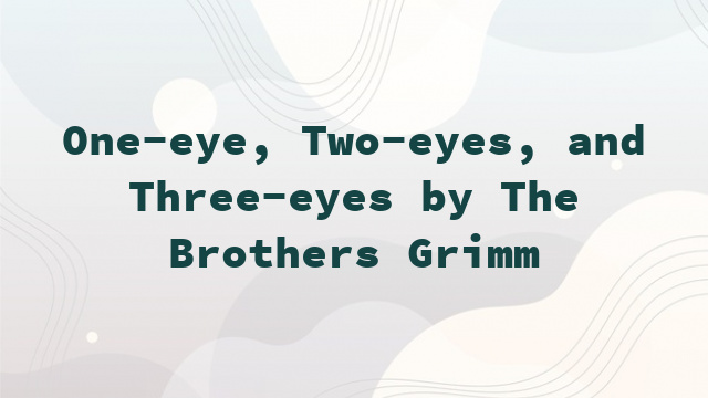 One-eye, Two-eyes, and Three-eyes by The Brothers Grimm