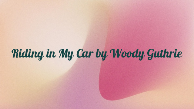 Riding in My Car by Woody Guthrie