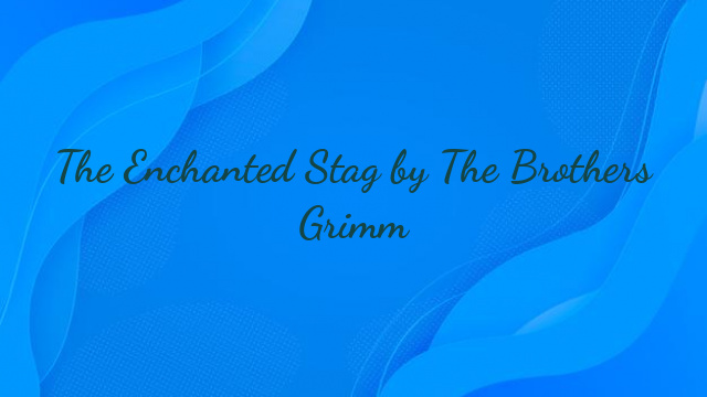 The Enchanted Stag by The Brothers Grimm