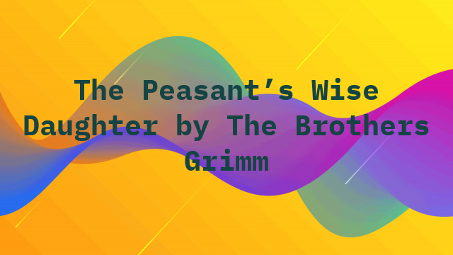 The Peasant’s Wise Daughter by The Brothers Grimm