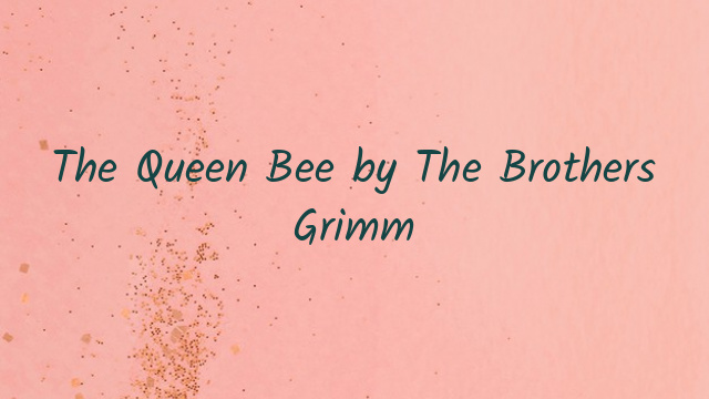 The Queen Bee by The Brothers Grimm