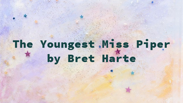 The Youngest Miss Piper by Bret Harte