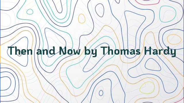 Then and Now by Thomas Hardy