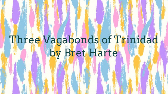 Three Vagabonds of Trinidad by Bret Harte