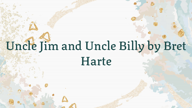 Uncle Jim and Uncle Billy by Bret Harte