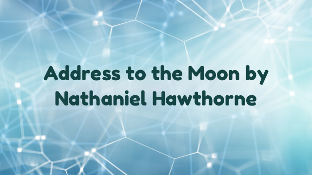 Address to the Moon by Nathaniel Hawthorne