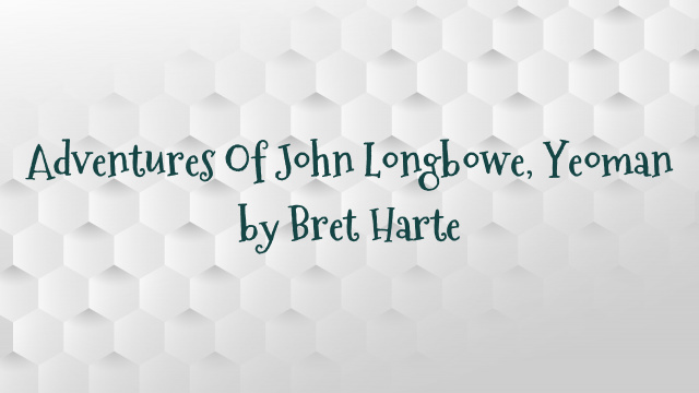 Adventures Of John Longbowe, Yeoman by Bret Harte