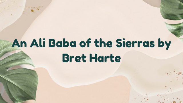 An Ali Baba of the Sierras by Bret Harte