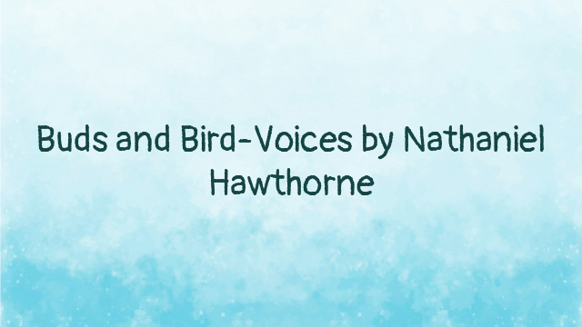 Buds and Bird-Voices by Nathaniel Hawthorne