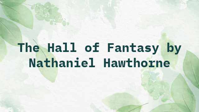 The Hall of Fantasy by Nathaniel Hawthorne