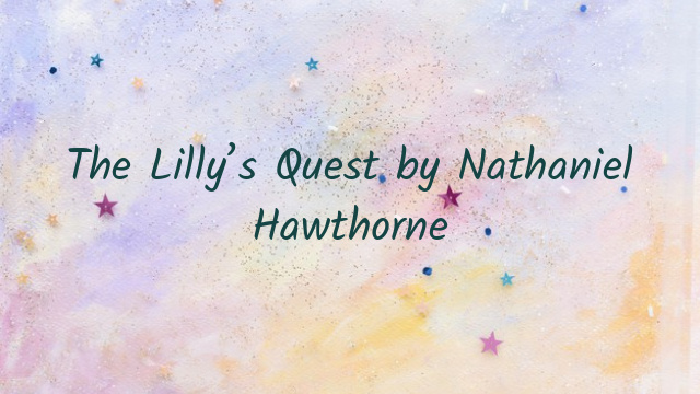 The Lilly’s Quest by Nathaniel Hawthorne