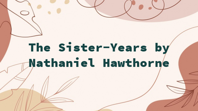 The Sister-Years by Nathaniel Hawthorne