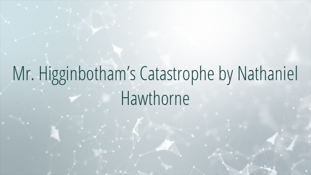 Mr. Higginbotham’s Catastrophe by Nathaniel Hawthorne