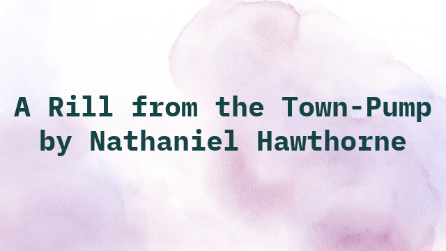 A Rill from the Town-Pump by Nathaniel Hawthorne