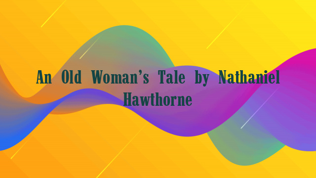 An Old Woman’s Tale by Nathaniel Hawthorne