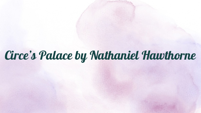 Circe’s Palace by Nathaniel Hawthorne