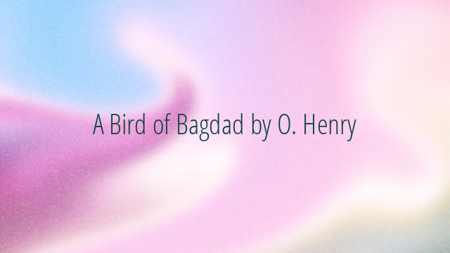 A Bird of Bagdad by O. Henry