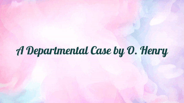 A Departmental Case by O. Henry