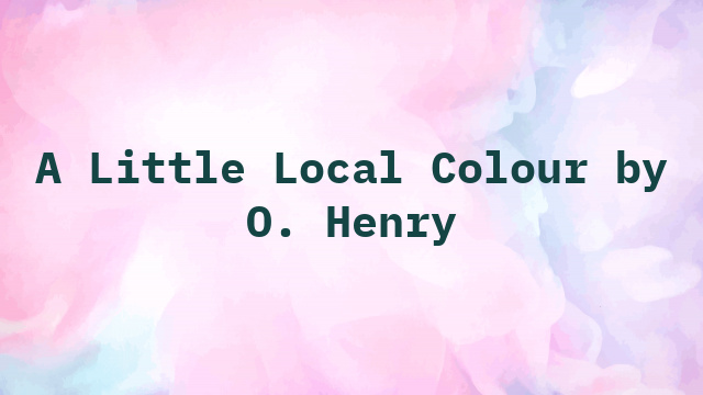 A Little Local Colour by O. Henry