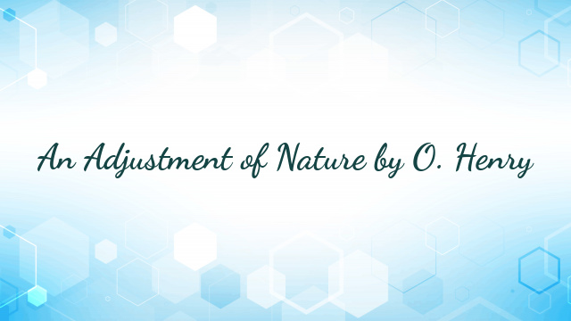 An Adjustment of Nature by O. Henry