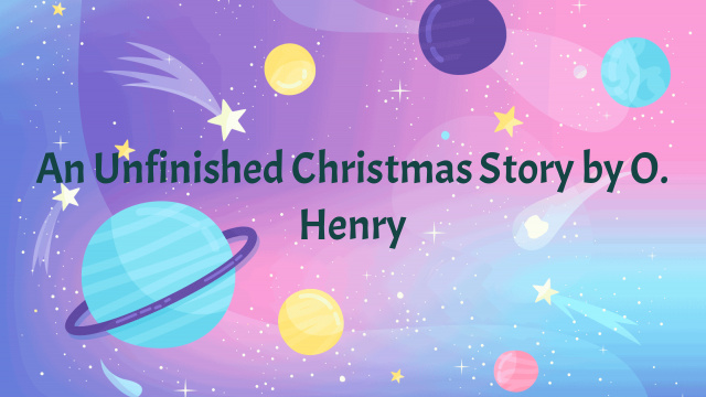 An Unfinished Christmas Story by O. Henry