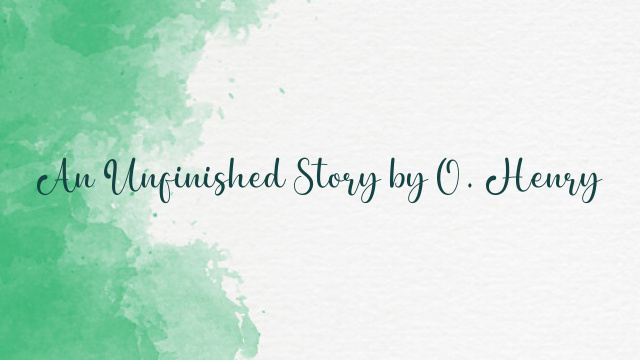 An Unfinished Story by O. Henry