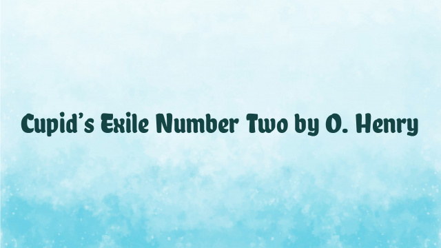 Cupid’s Exile Number Two by O. Henry