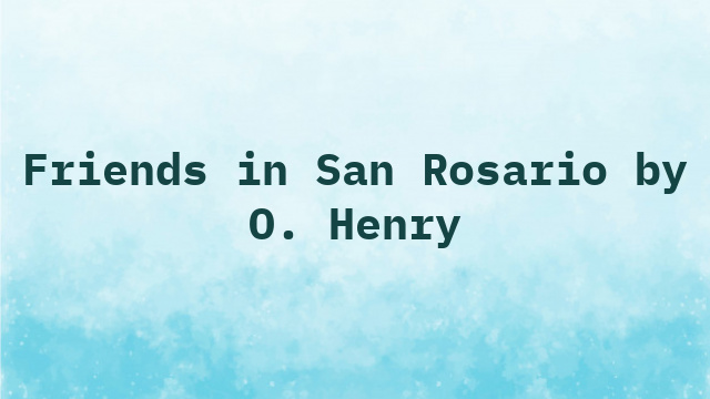 Friends in San Rosario by O. Henry