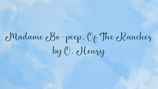 Madame Bo-peep, Of The Ranches by O. Henry