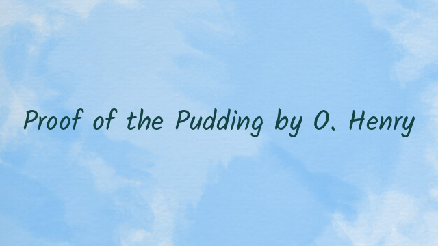 Proof of the Pudding by O. Henry