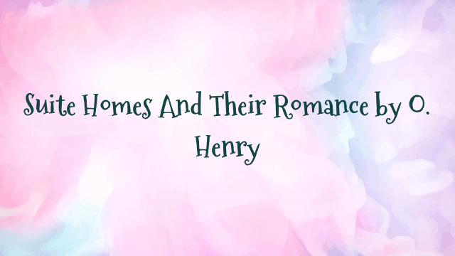 Suite Homes And Their Romance by O. Henry