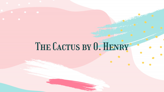 The Cactus by O. Henry