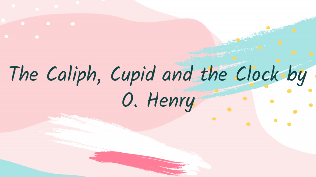 The Caliph, Cupid and the Clock by O. Henry