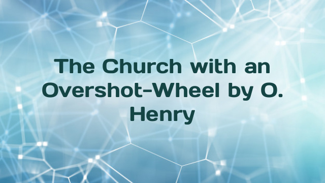 The Church with an Overshot-Wheel by O. Henry