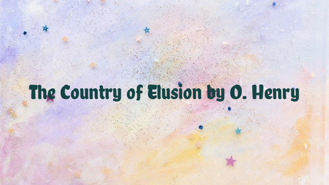 The Country of Elusion by O. Henry